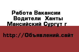 Работа Вакансии - Водители. Ханты-Мансийский,Сургут г.